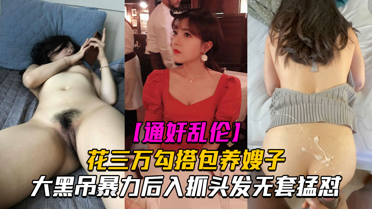 通奸乱伦-花三万勾搭包养嫂子，大黑吊暴力后入