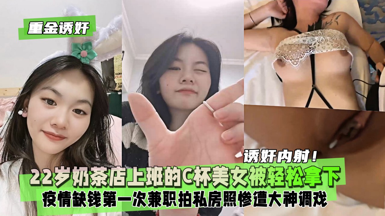 【重金诱奸】22岁奶茶店上班的C杯美女被轻松拿下内射！