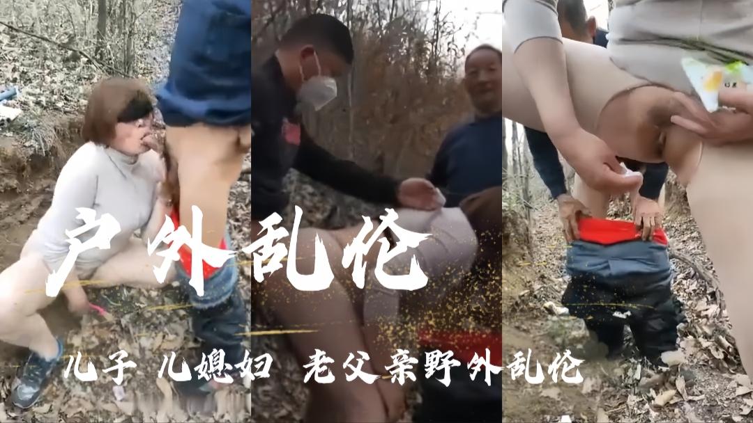 【户外乱伦】儿子儿媳妇老父亲野外乱伦