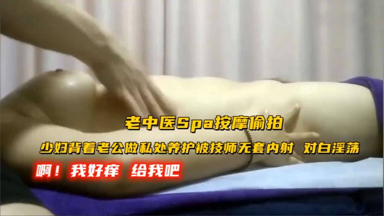 老中医Spa按摩偷拍少妇背着老公做私处养护被技师无套内射