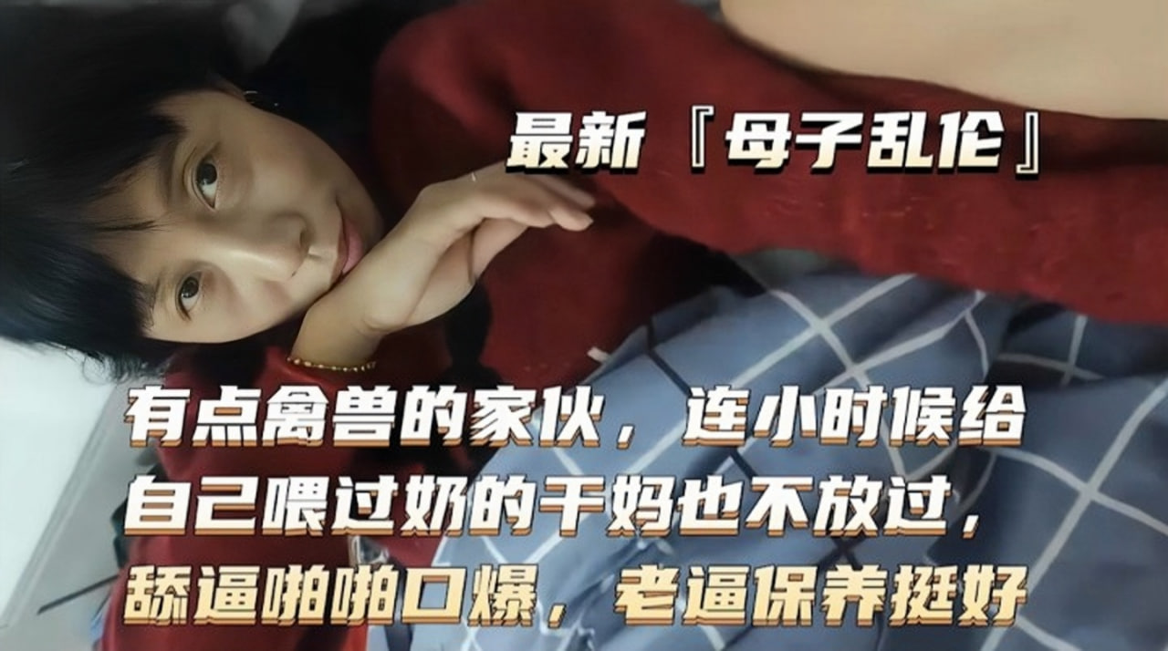 有点禽兽的小伙连小时候给自己喂过奶的干妈都不放过
