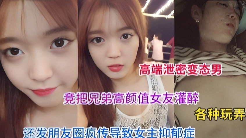变态男灌醉兄弟女友各种玩弄还发朋友圈，这兄弟没得做了