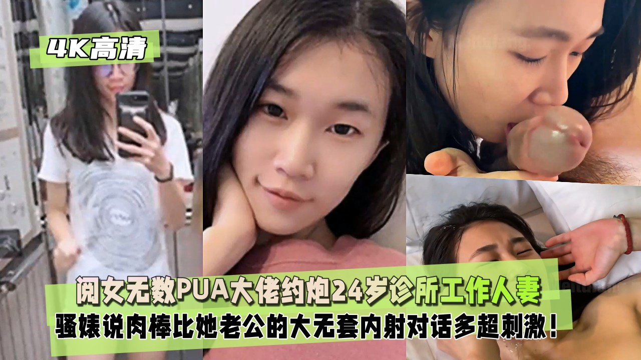 【4K超清】阅女无数PUA大佬约炮24岁诊所工作人妻