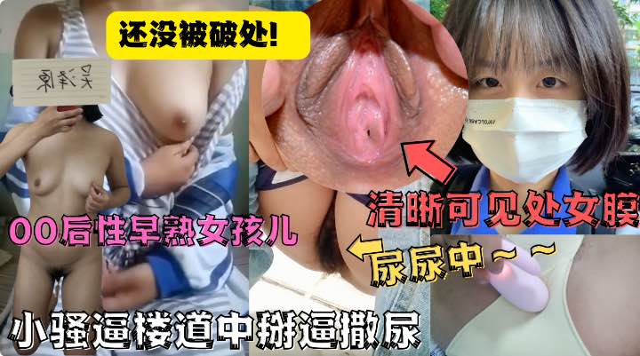 还是处女，处女膜清晰可见小骚逼楼道中掰逼撒尿