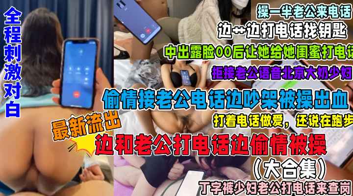 最新全程对白刺激打电话被操偷情骚逼大合集