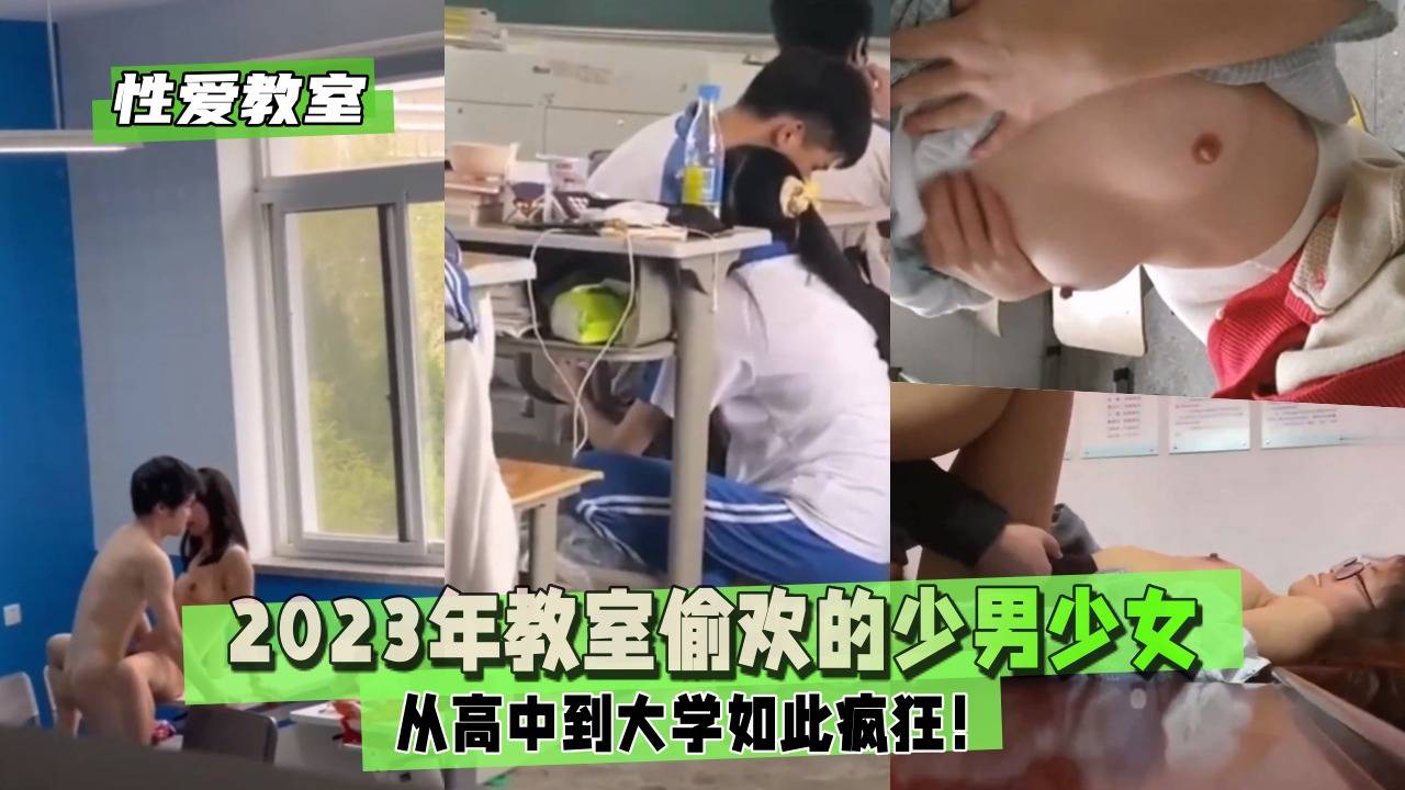 【性爱教室】盘点2023年教室偷欢的少男少女！大学如此疯狂！