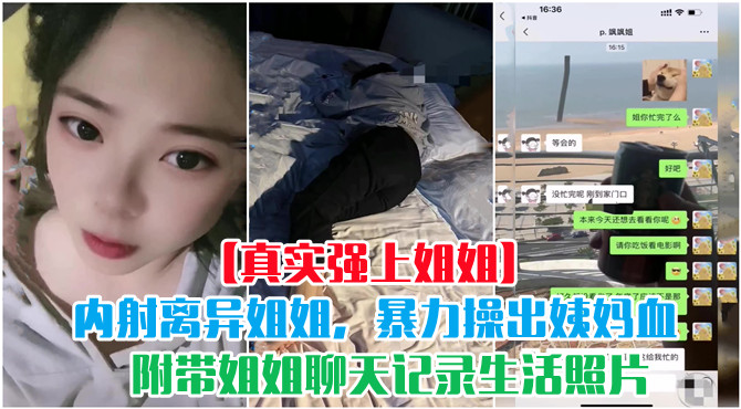【真实强上姐姐】内射离异姐姐，暴力操出姨妈血