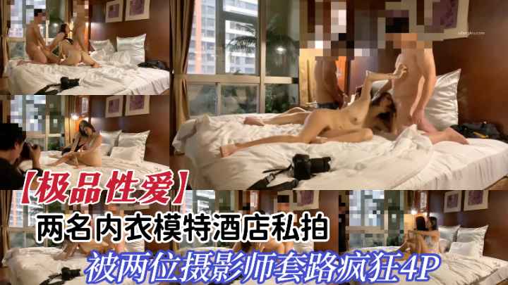 【极品性爱】两名内衣模特酒店私拍，被摄影师套路狂操。