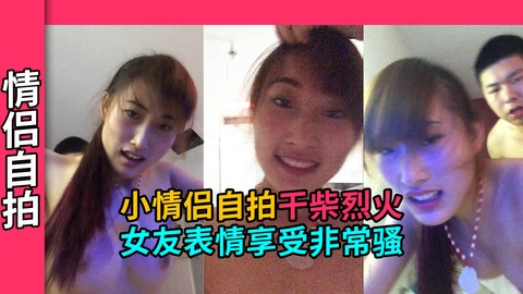 【情侣自拍】小情侣酒店干柴烈火，小女友表情享受非常骚