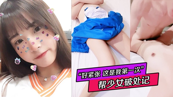 “好紧张 这是我第一次” 帮少女破处记 看看是不是真的处女