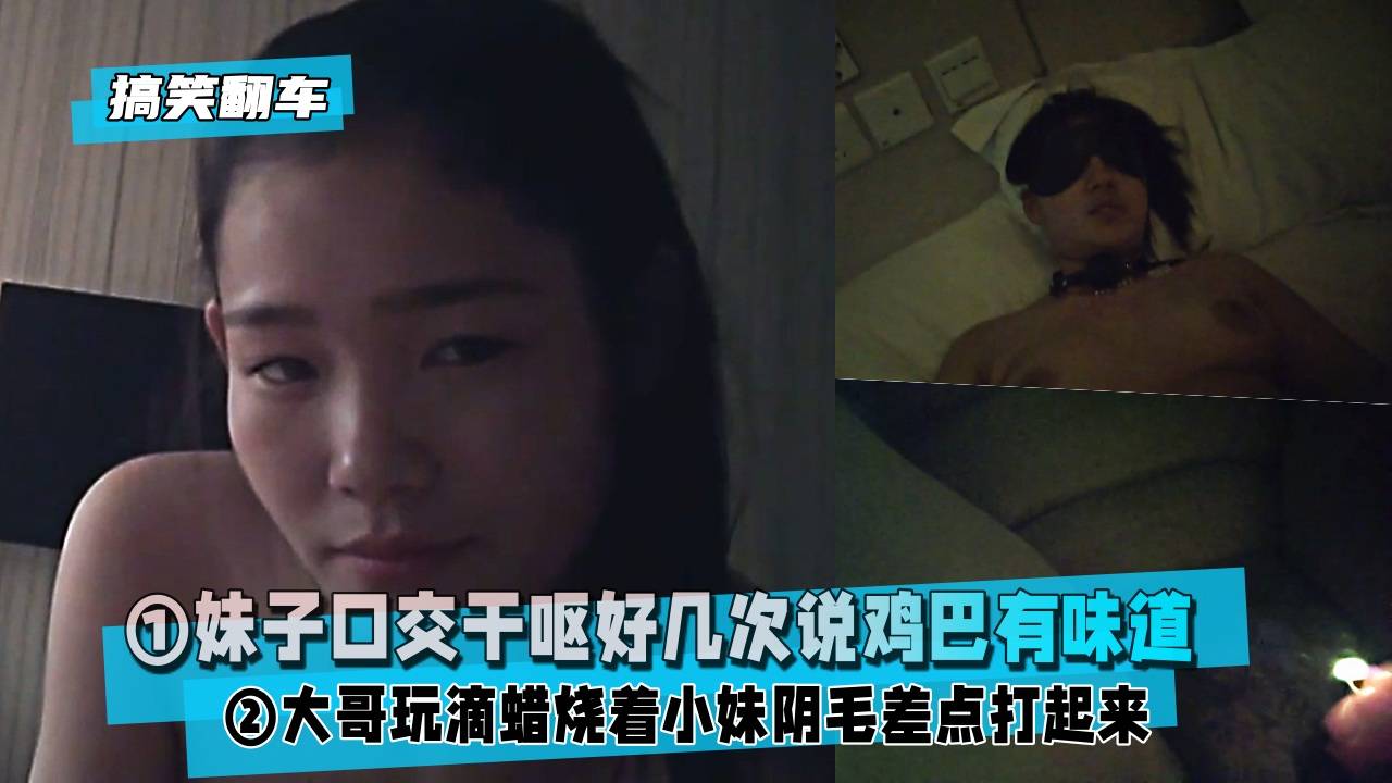 【搞笑翻车】①妹子口交干呕好几次说鸡巴有味道