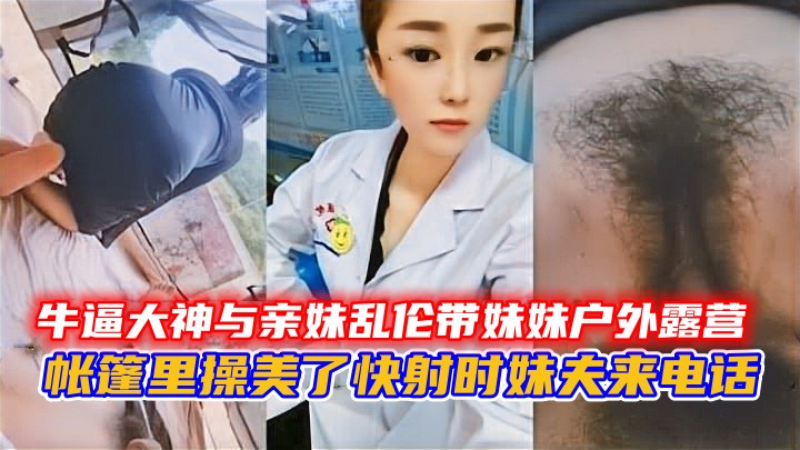 牛逼大神与亲妹乱伦带妹妹户外露营