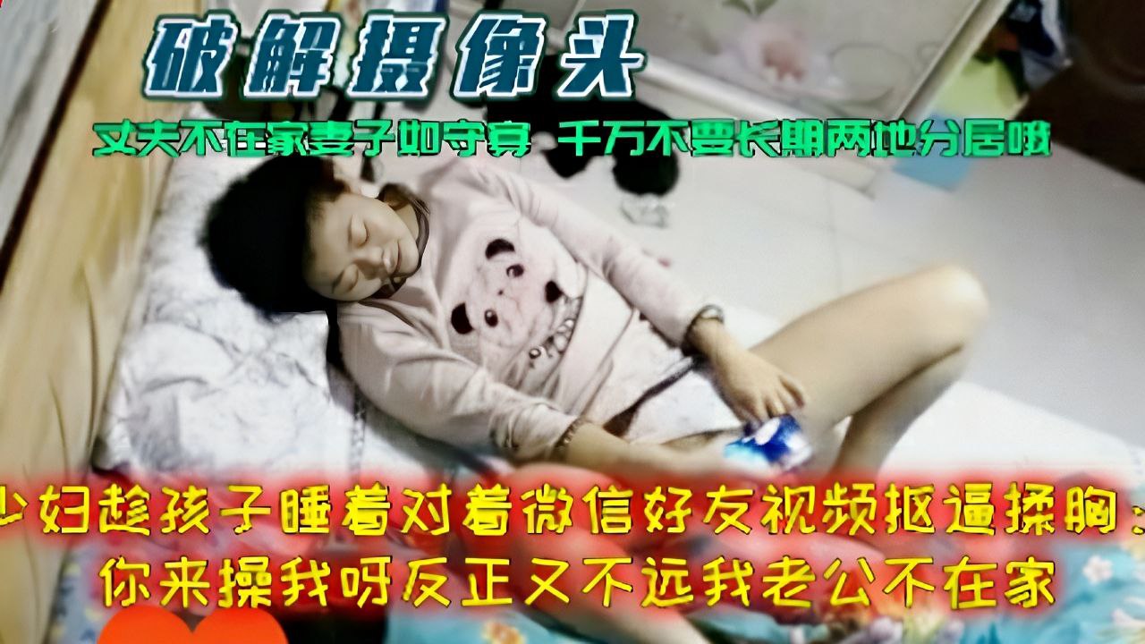 寂寞少妇趁儿子睡着跟微信附近的人裸聊你来操我啊