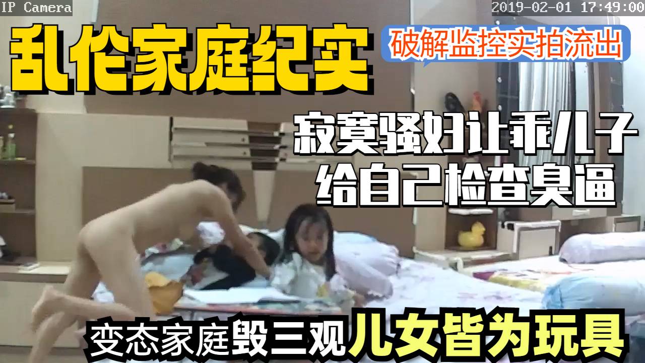 变态乱伦家庭破解监控视频流出儿女皆为玩具毁三观
