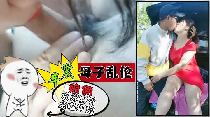 娘俩驾车到荒郊野外的树林里户外直接乱伦！亲嘴打炮+车震