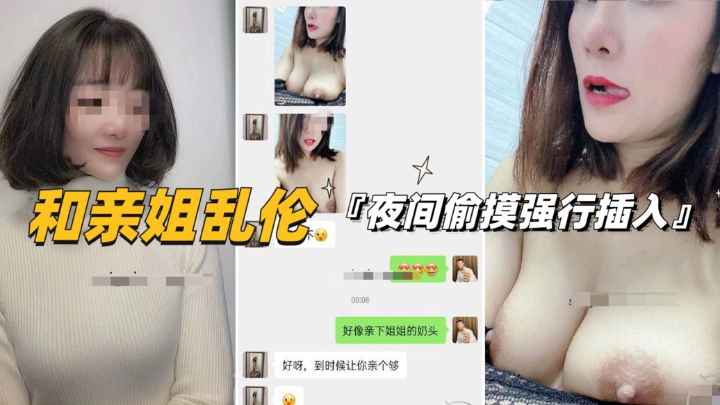 【和亲姐乱伦露脸】用小号套路亲姐后夜晚偷摸强行插入拼命喊走开