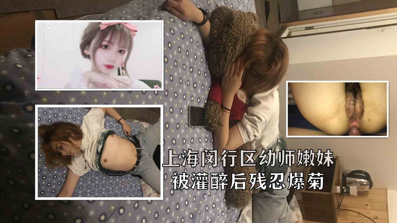 【重磅泄密】上海闵行区极品身材幼师嫩被灌醉残忍任意操