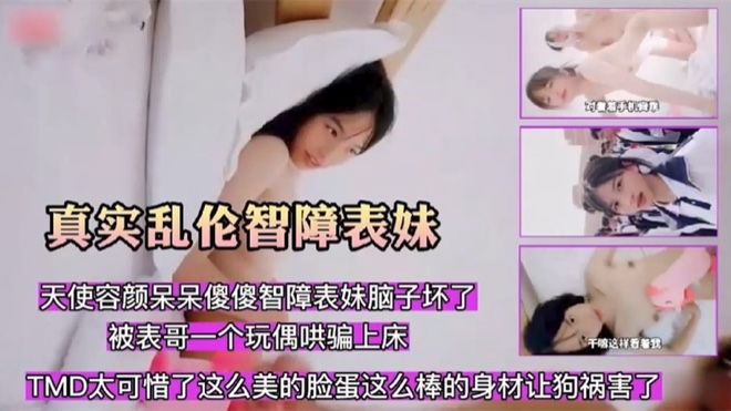 表兄妹乱伦~天使容颜呆傻萌妹被表哥一个玩偶哄上床