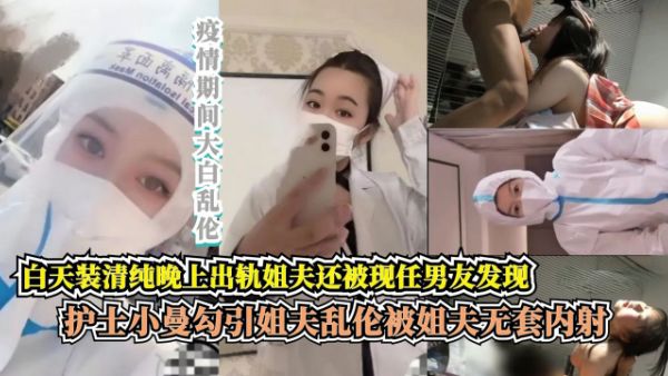 极致反差婊护士小曼与姐夫乱伦史 无套内射 白天是大白 晚上出轨姐夫自拍裸爱视频被现任男友发现视频爆出