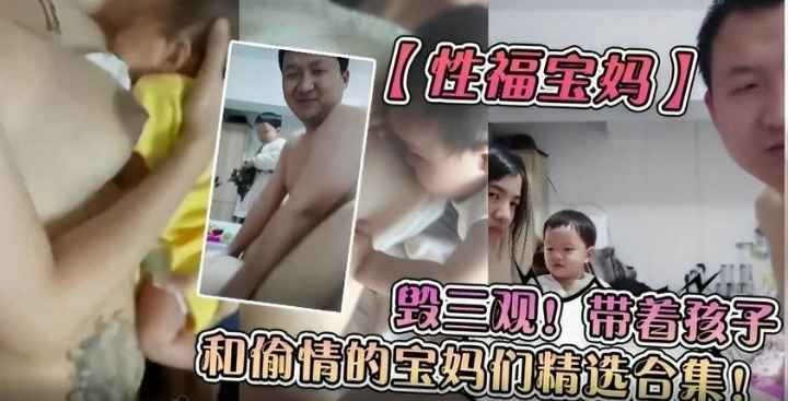 性福宝妈毁三观，带着孩子偷情的宝妈精选三部合集，孩子在一旁吃