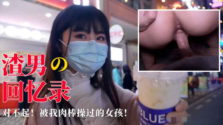 【渣男回忆录】对不起！被我肉棒操过的女孩！