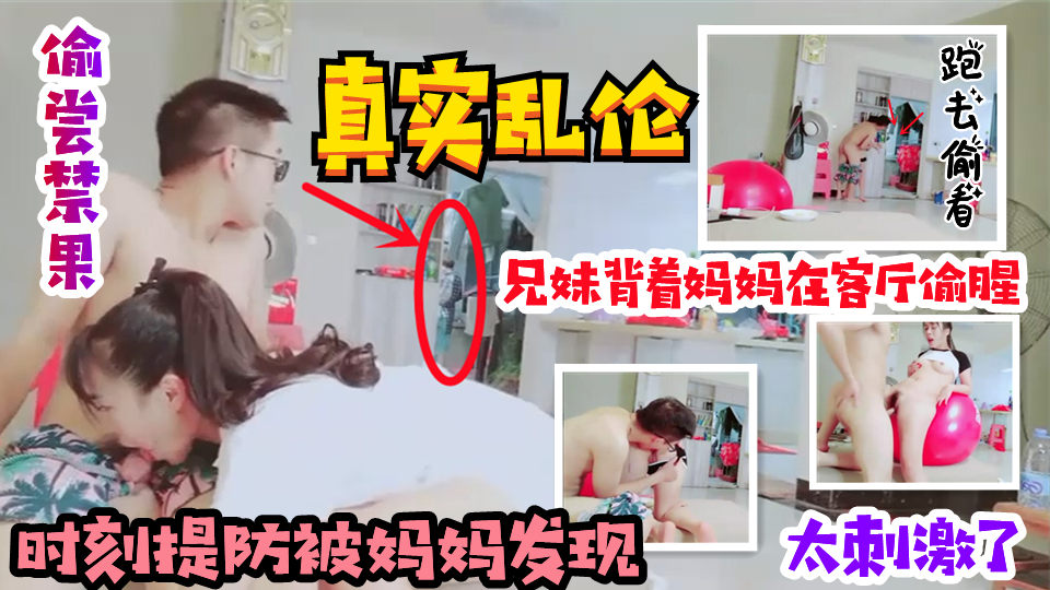 兄妹偷尝禁果，背着妈妈在客厅偷腥，时刻提防被妈妈发现