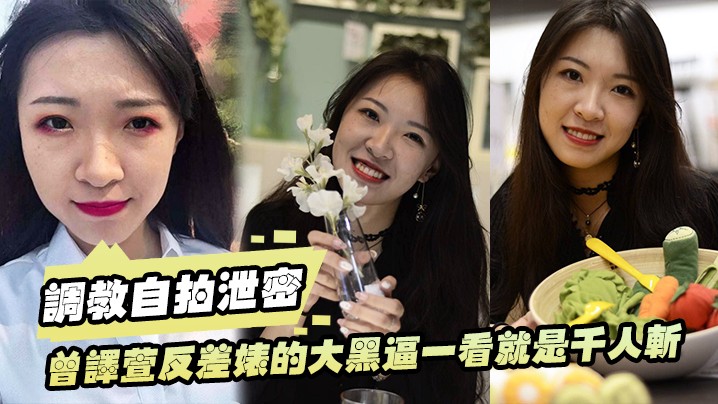 【调教自拍泄密】曾译萱反差婊的骚逼一看就是千人斩