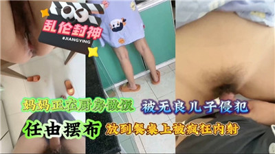 【乱伦封神】妈妈正在厨房饭被无良儿子侵犯