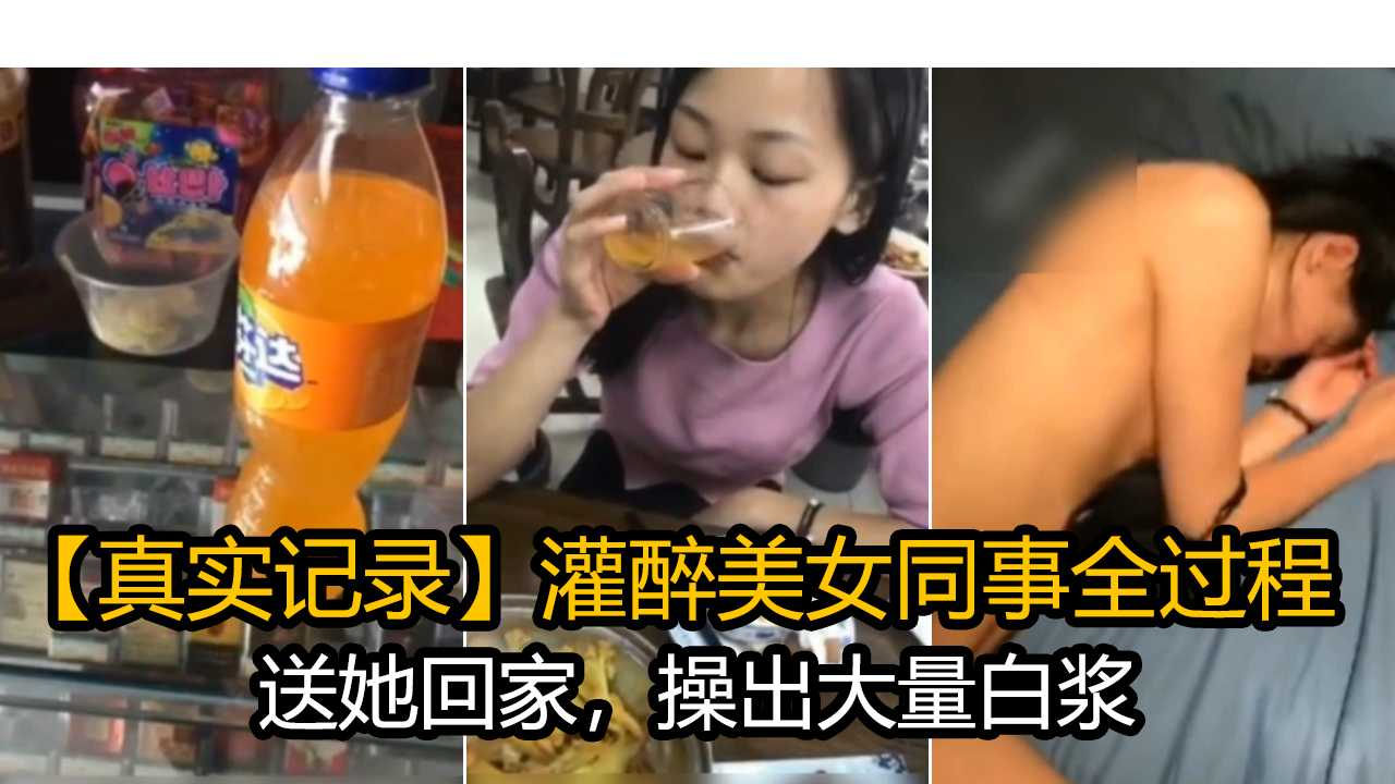【真实记录】灌醉美女同事全过程.送她回家操出大量白浆
