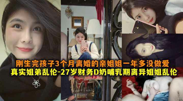 真实与27岁理财D奶妈期离异姐姐乱伦，刚生玩孩子3个月离婚的亲姐姐一年多没做爱了