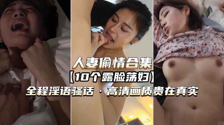 【人妻偷情露脸合集】10个极品荡妇露脸全程淫语骚话贵在真实