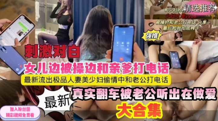 极品人妻少妇学生妹偷情约炮中和老公父亲打电话被对方听出超