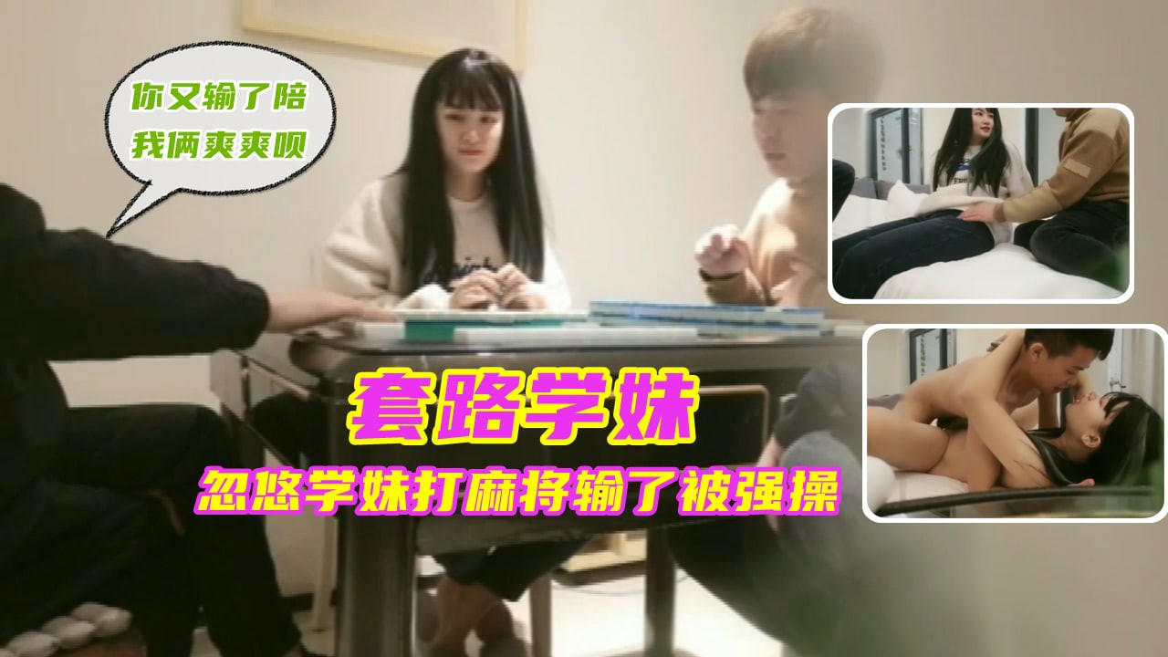 [套路学妹]忽悠学妹打麻将.输了被强操嫩穴