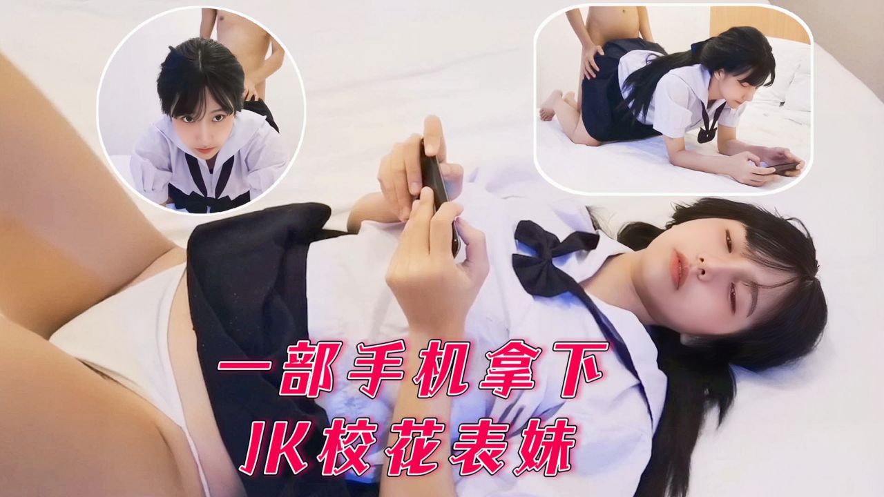 【兄妹乱伦】送个手机就让JK制服表妹献出身体
