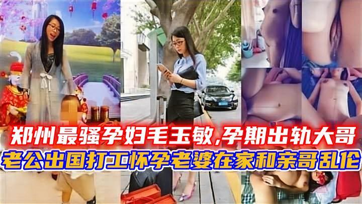 郑州最骚孕妇毛玉敏,孕期出轨大哥