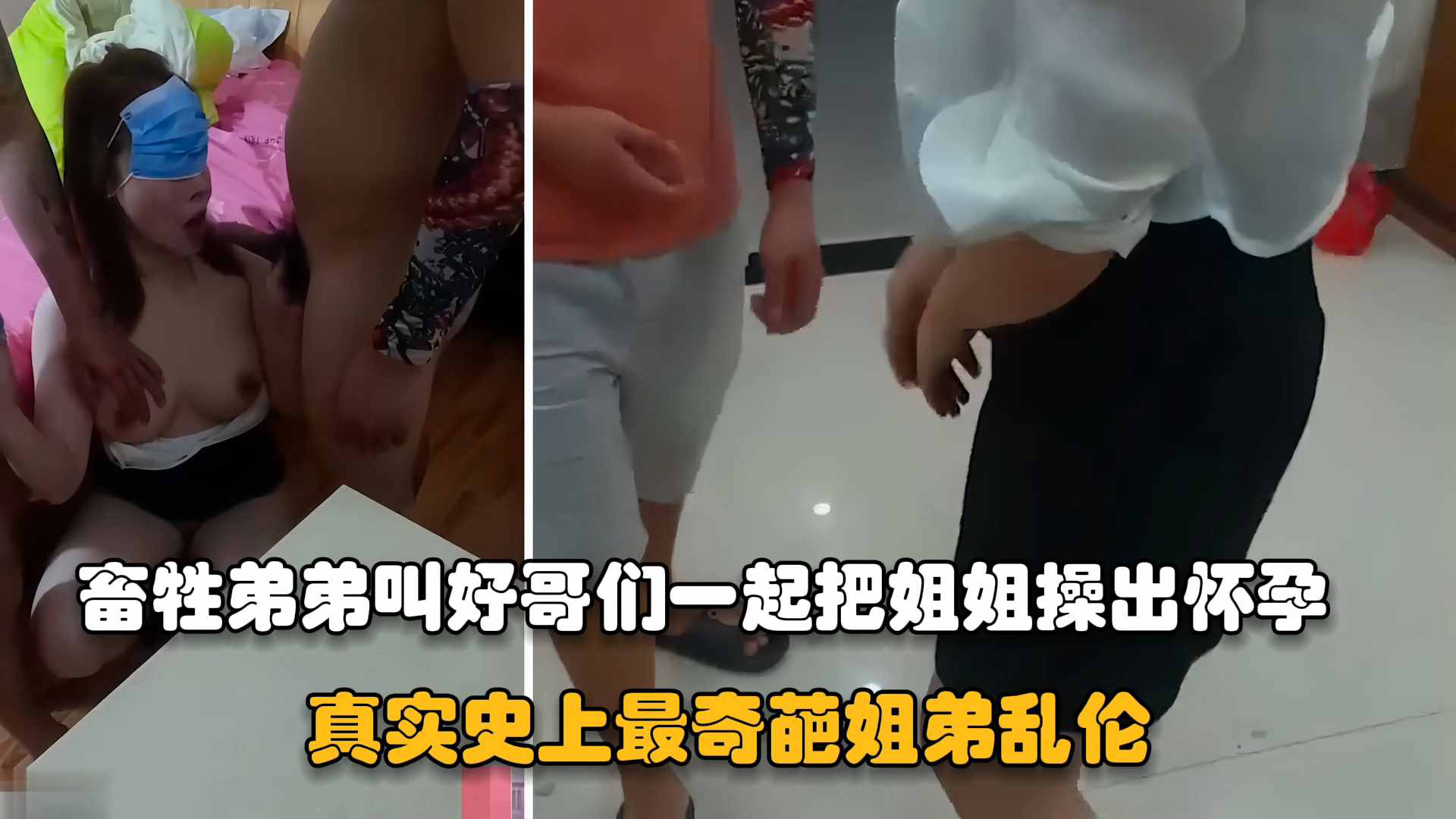 【最奇葩的姐弟乱伦】畜生一般的弟弟带上好哥们上门强操亲姐姐，轮流内射操出怀孕