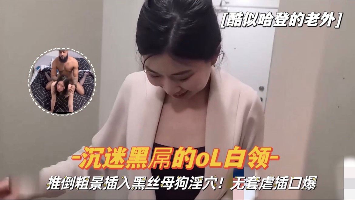 『沉迷黑屌的OL白领』推倒粗暴插入黑丝母狗淫穴！无套暴虐口爆