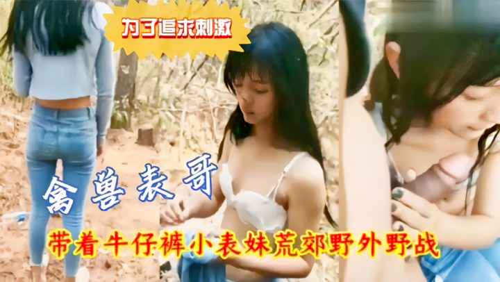 禽兽表哥带着表妹去野战