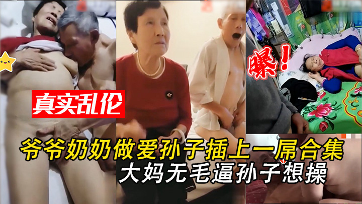 【稀有乱伦】爷爷奶奶做爱孙子想插上一屌合集·第4部