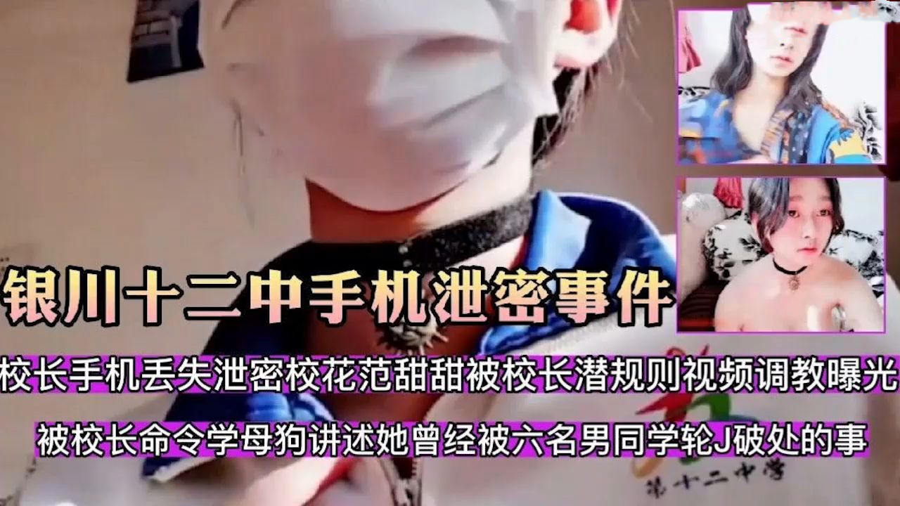 【银川十二中手机泄密事件】校长手机丢失泄密，校花范甜甜被校长潜规则视频曝光，高贵女神化身母狗完整版