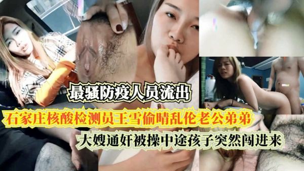 石家庄核酸检测员王雪偷晴老公弟弟，大嫂通奸被操中途孩子突然闯进来