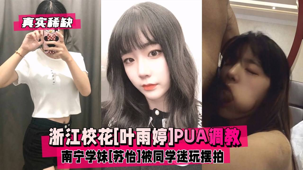 【真实稀缺】浙江校花[叶雨婷]PUA调教玩B事件