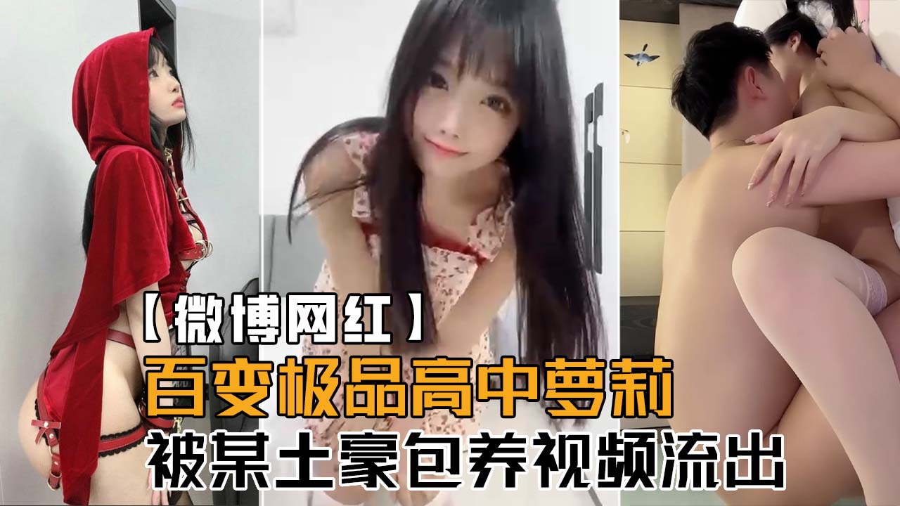 【微博网红】百变极品高中萝莉，被某土豪包养视频流出，你们心中的女神原来是骚货！