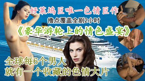 豪华游轮上的情色盛宴，直击顶级富豪的色情生活