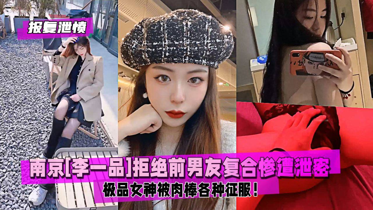 【报复泄愤】南京[李一品]拒绝前男友复合惨遭私拍泄密！