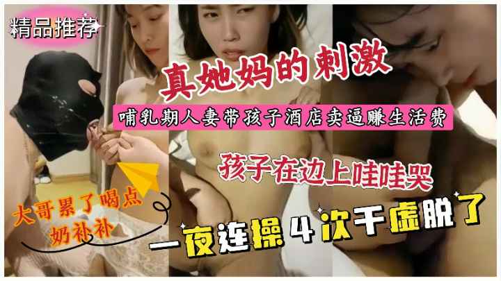 哺乳期少妇带孩子酒店卖逼赚生活费孩子在边上哇哇哭刺激大哥