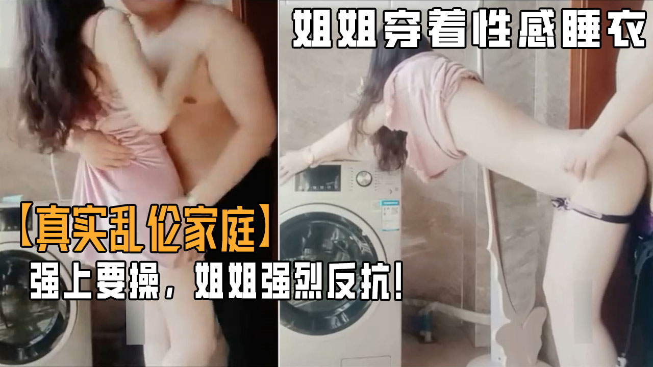 【乱伦家庭】弟弟游手好闲撞见姐姐穿着性感睡衣,强上要操！