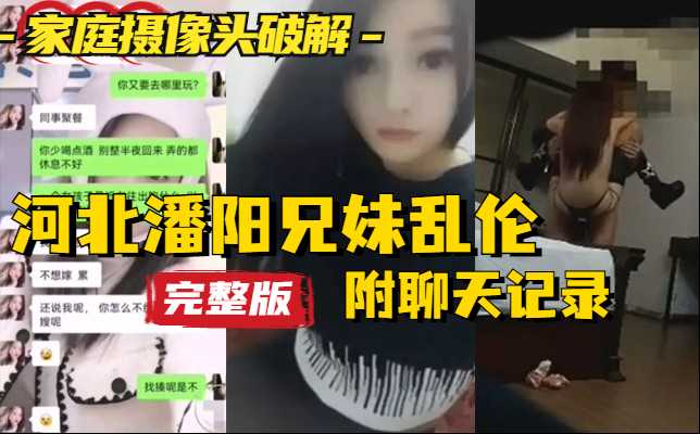 【完整版河北潘阳真实兄妹乱伦事件】家庭摄像头破解附聊天记录