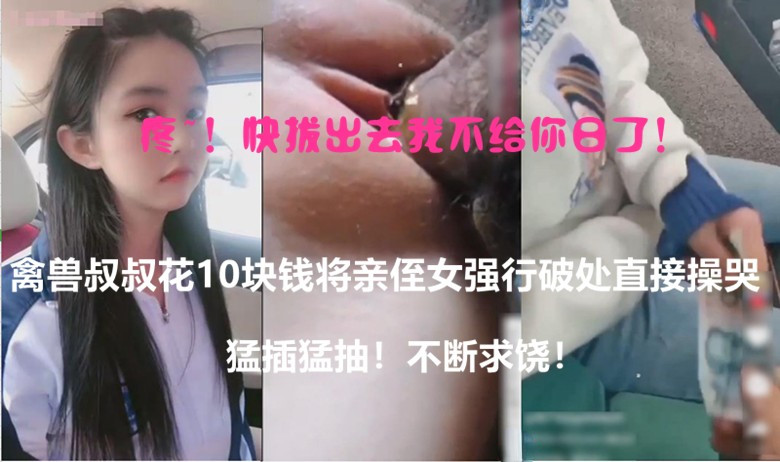 快拔出去我不给你日了！亲侄女被肉得太猛侄女直接被肉哭！直喊着