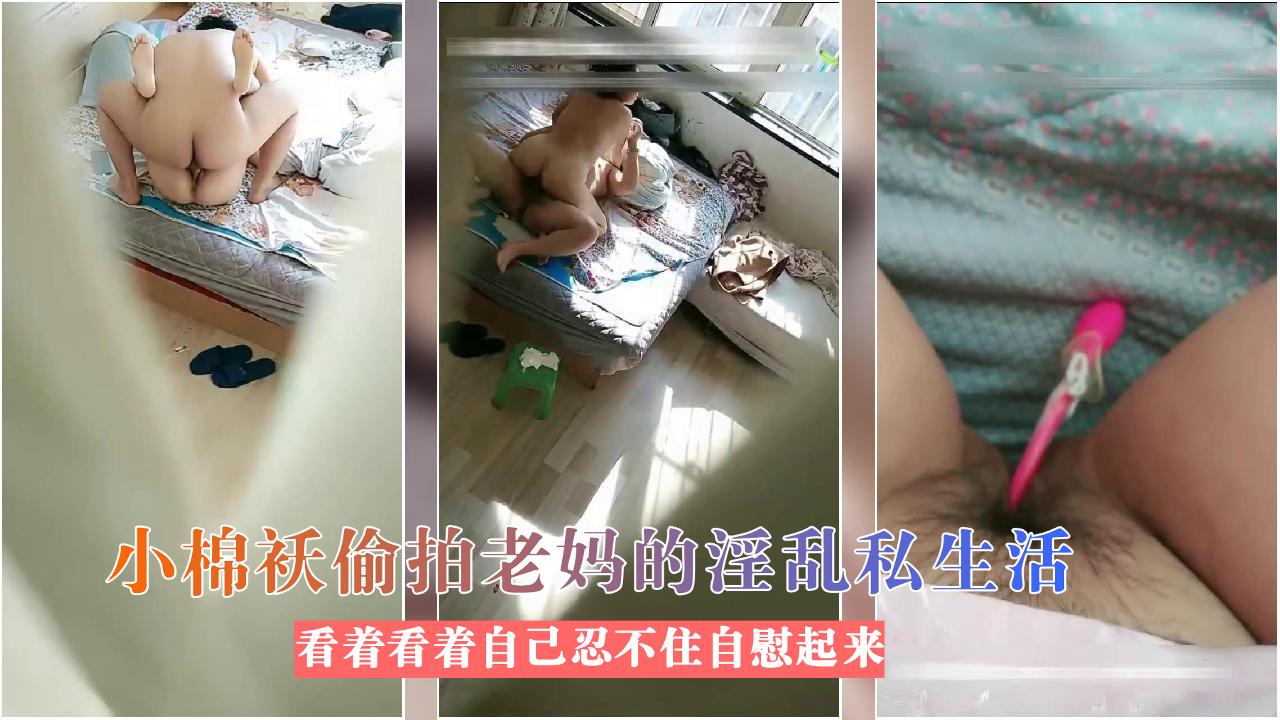小棉袄偷拍老妈的淫乱私生活看着看着自己忍不住自慰起来